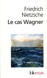Le cas Wagner. Nietzsche contre Wagner - Friedrich Nietzsche