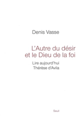 L'autre du désir et le Dieu de la foi : lire aujourd'hui Thérèse d'Avila - Denis Vasse