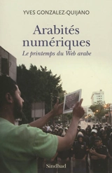 Arabités numériques : le printemps du Web arabe - Yves Gonzalez-Quijano