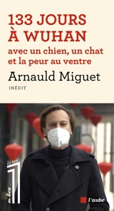 133 jours à Wuhan avec un chien, un chat et la peur au ventre - Arnauld Miguet