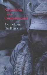 Napoléon selon Caulaincourt : le retour de Russie - Armand-Louis-Augustin de Caulaincourt