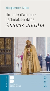 Un acte d'amour : l'éducation dans Amoris laetitia - Marguerite Léna