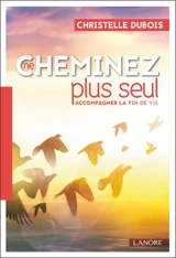 Ne cheminez plus seul : accompagner la fin de vie - Christelle Dubois