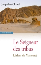 Le seigneur des tribus : l'islam de Mahomet - Jacqueline Chabbi
