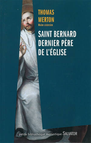 Saint Bernard : dernier Père de l'Eglise - Thomas Merton