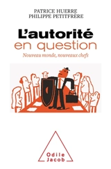 L'autorité en question : nouveau monde, nouveaux chefs : à l'école, en famille, dans l'entreprise - Patrice Huerre