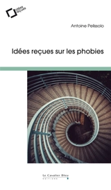 Idées reçues sur les phobies - Antoine Pelissolo