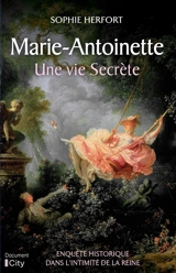 Marie-Antoinette : une vie secrète : enquête historique dans l'intimité de la reine - Sophie Herfort