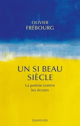 Un si beau siècle : la poésie contre les écrans - Olivier Frébourg