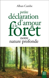 Petite déclaration d'amour à la forêt, notre nature profonde - Alban Cambe