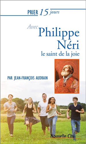 Prier 15 jours avec Philippe Néri : le saint de la joie - Jean-François Audrain