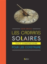 Cadrans solaires : tout comprendre pour les construire - Denis Savoie
