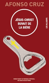 Jésus Christ buvait de la bière - Afonso Cruz