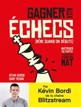 Gagner aux échecs (même quand on débute) : maîtriser sa partie de l'ouverture jusqu'au mat - Kévin Bordi