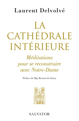 La cathédrale intérieure : méditations pour se reconstruire avec Notre-Dame - Laurent Devolvé