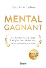 Mental gagnant : les habitudes de pensée à adopter pour réussir tout ce que vous entreprenez - Ryan Gottfredson