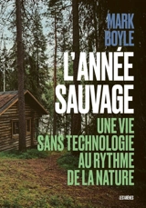 L'année sauvage : une vie sans technologie au rythme de la nature - Mark Boyle
