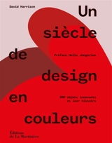 Un siècle de design en couleurs : 250 objets innovants et leur histoire - David Harrison