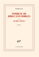 Tombeau de Jorge Luis Borges. Autres stèles : poèmes - Daniel Kay