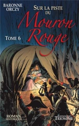 Le Mouron rouge : les mémoires d'un gentilhomme. Vol. 6. Sur la piste du Mouron rouge - Emmuska Orczy