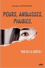 Peurs, angoisses, phobies, par ici la sortie ! - Rodolphe Oppenheimer