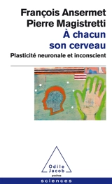 A chacun son cerveau : plasticité neuronale et inconscient - François Ansermet