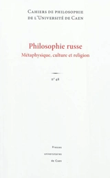 Cahiers de philosophie de l'Université de Caen, n° 48. Philosophie russe : métaphysique, culture et religion