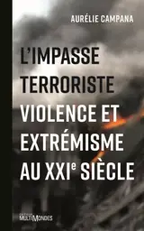 L'impasse terroriste : violence et extrémisme au XXIe siècle - Aurélie Campana