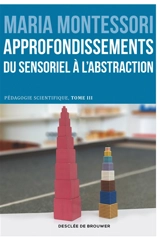 Pédagogie scientifique. Vol. 3. L'école élémentaire. Vol. 2. Approfondissements : du sensoriel à l'abstraction - Maria Montessori