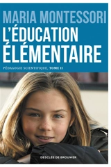 Pédagogie scientifique. Vol. 2. L'école élémentaire. Vol. 1. L'éducation élémentaire - Maria Montessori