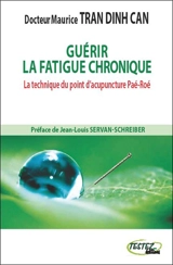 Guérir la fatigue chronique : la technique du point d'acupuncture Paé-Roé - Maurice Dinh Can Tran