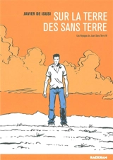 Les voyages de Juan Sans-Terre. Vol. 4. Sur la terre des sans-terre - Javier de Isusi