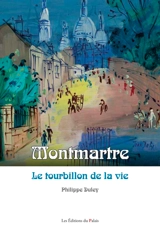 Montmartre : le tourbillon de la vie - Philippe Duley
