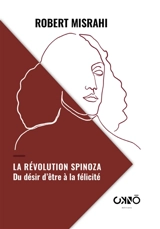 La révolution Spinoza : du désir d'être à la félicité - Robert Misrahi