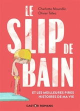 Le slip de bain : et les meilleures pires histoires de ma vie - Charlotte Moundlic