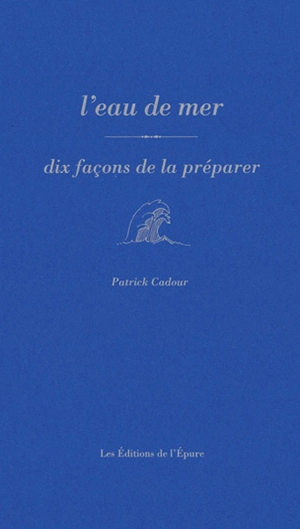 L'eau de mer : dix façons de la préparer - Patrick Cadour