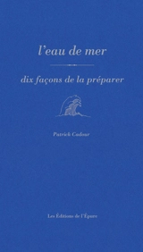 L'eau de mer : dix façons de la préparer - Patrick Cadour