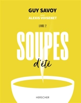 Soupes. Vol. 2. Soupes d'été - Guy Savoy