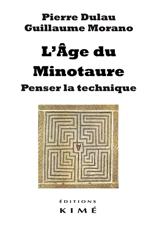 L'âge du Minotaure : penser la technique - Pierre Dulau