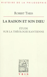 La raison et son Dieu : étude sur la théologie kantienne - Robert Theis