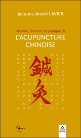 Histoire, doctrine et pratique de l'acupuncture chinoise - Jacques-André Lavier
