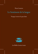 Le sentiment de la langue : voyage à travers le pays latin - Pierre Laurens