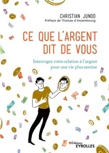 Ce que l'argent dit de vous : interrogez votre relation à l'argent pour une vie plus sereine - Christian Junod