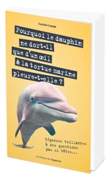 Pourquoi le dauphin ne dort-il que d'un oeil & la tortue marine pleure-t-elle ? : réponses brillantes à des questions pas si bêtes... - Caroline Lepage