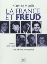 La France et Freud. Vol. 1. 1946-1953 : une pénible renaissance - Alain de Mijolla