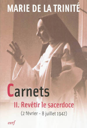 Carnets. Vol. 2. Revêtir le sacerdoce : 2 février 1942- 8 juillet 1942 - Marie de la Trinité