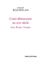 L'anti-démocratie au XXIe siècle : Iran, Russie, Turquie - Hamit Bozarslan