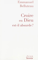 Croire en Dieu est-il absurde ? - Emmanuel Belluteau