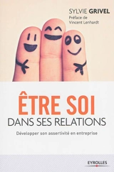 Etre soi dans ses relations : développer son assertivité en entreprise - Sylvie Grivel