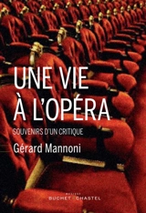 Une vie à l'opéra : souvenirs d'un critique - Gérard Mannoni